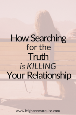 How Searching for the Truth is Killing Your Relationship