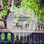 40-day Easter Journey – Day 21