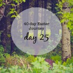 40-day Easter Journey – Day 25