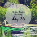 40-day Easter Journey – Day 26