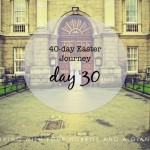 40-day Easter Journey – Day 30