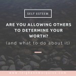 Self Esteem: Are You Allowing Others to Determine Your Worth?