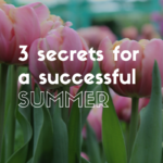 Three Secrets to a Successful Summer