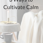 3 ways to cultivate calm into your day